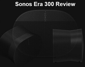 Sonos Era 300 Review 3rd Gen Smart Speaker with Dolby Atmos