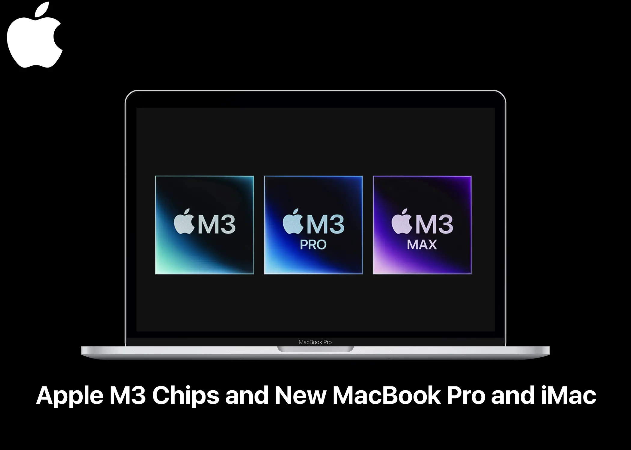 Apple M3 Chips - The New MacBook Pro and iMac Chips